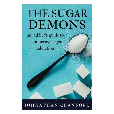 "The Sugar Demons: An Addict's Guide to Conquering Sugar Addiction" - "" ("Cranford Johnathan")(