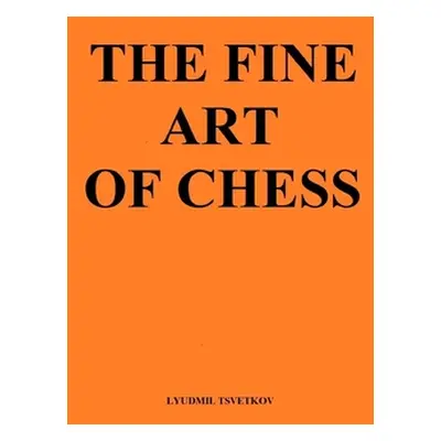 "The Fine Art of Chess" - "" ("Tsvetkov Lyudmil")(Paperback)