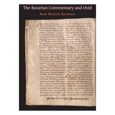 "The Bavarian Commentary and Ovid: Clm 4610, The Earliest Documented Commentary on the Metamorph