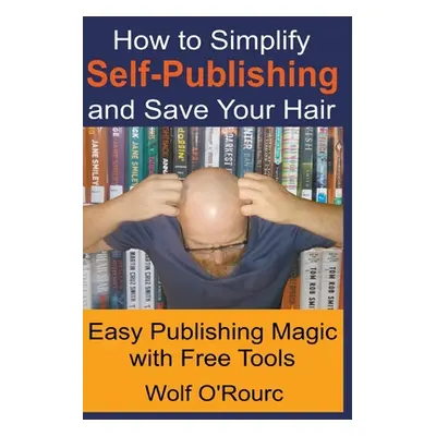 "How to Simplify Self-Publishing and Save Your Hair" - "" ("O'Rourc Wolf")(Paperback)