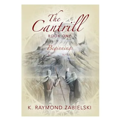 "The Cantrill Book One: Beginnings" - "" ("Zabielski K. Raymond")(Pevná vazba)