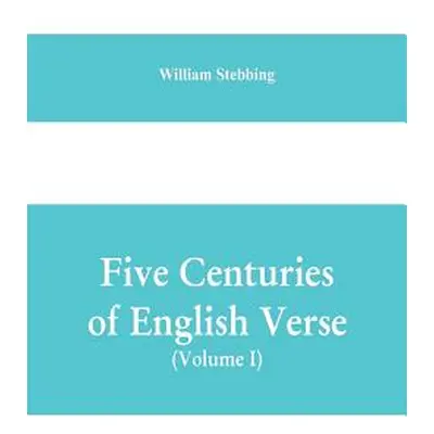 "Five Centuries of English Verse (Volume I)" - "" ("Stebbing William")(Paperback)