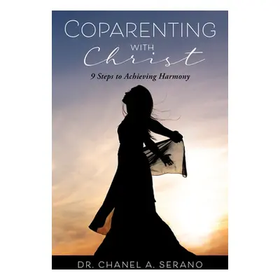 "Coparenting with Christ: 9 Steps to Achieving Harmony" - "" ("Serano Chanel A.")(Paperback)