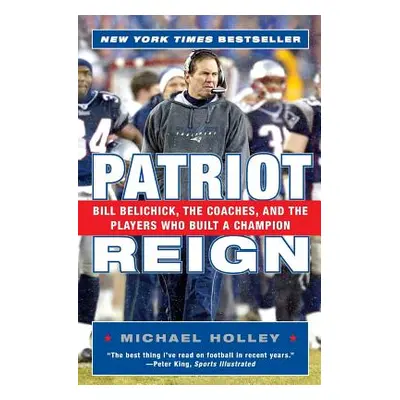 "Patriot Reign: Bill Belichick, the Coaches, and the Players Who Built a Champion" - "" ("Holley