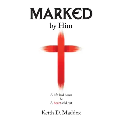 "Marked by Him: A Life Laid Down & a Heart Sold Out" - "" ("Maddox Keith D.")(Pevná vazba)