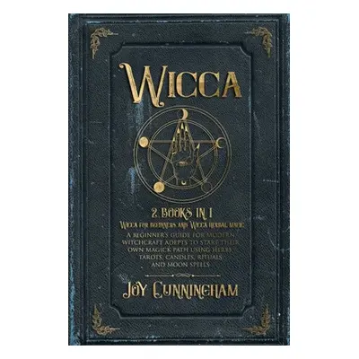 "Wicca: 2 books in 1 -Wicca for beginners and Wicca herbal magic- A beginner's guide for modern 