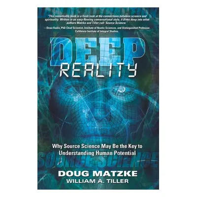 "Deep Reality: Why Source Science May Be the Key to Understanding Human Potential" - "" ("Tiller