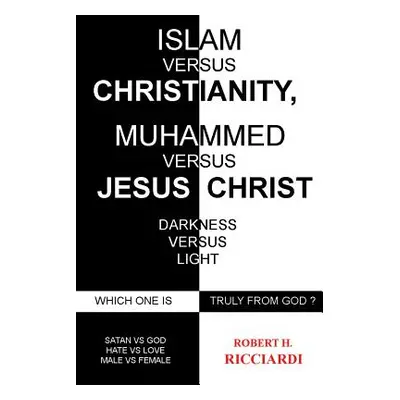 "Islam vs. Christianity: Muhammad vs. Jesus Christ: Which One Is Truly from God" - "" ("Ricciard