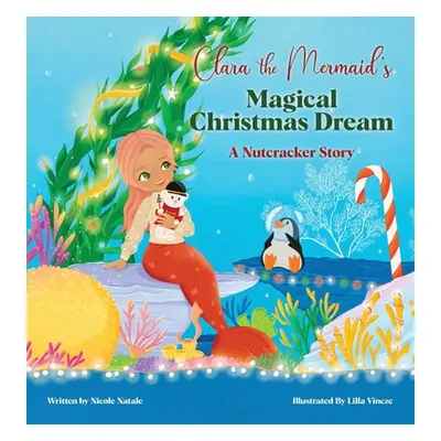 "Clara the Mermaid's Magical Christmas Dream (a Nutcracker Story)" - "" ("Natale Nicole")(Pevná 