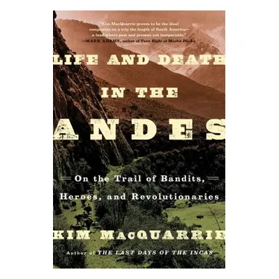 "Life and Death in the Andes: On the Trail of Bandits, Heroes, and Revolutionaries" - "" ("MacQu