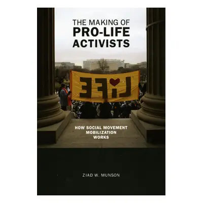 "The Making of Pro-Life Activists: How Social Movement Mobilization Works" - "" ("Munson Ziad W.