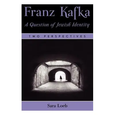 "Franz Kafka: A Question of Jewish Identity: Two Perspectives" - "" ("Loeb Sara")(Paperback)