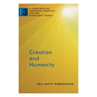 "Creation and Humanity: A Constructive Christian Theology for the Pluralistic World, Volume 3" -