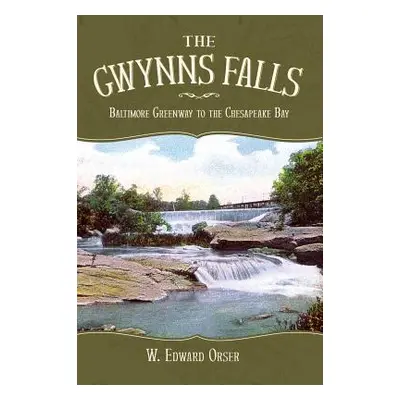 "The Gwynns Falls: Baltimore Greenway to the Chesapeake Bay" - "" ("Orser W. Edward")(Pevná vazb