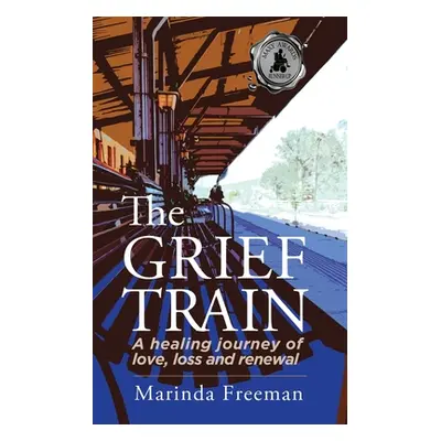 "The Grief Train: A Healing Journey of Love, Loss and Renewal" - "" ("Freeman Marinda")(Paperbac