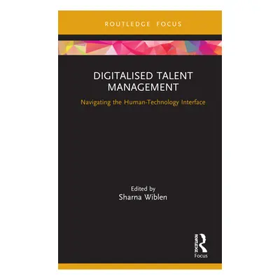 "Digitalised Talent Management: Navigating the Human-Technology Interface" - "" ("Wiblen Sharna"