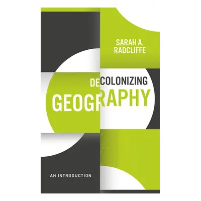 "Decolonizing Geography: An Introduction" - "" ("Radcliffe Sarah A.")(Pevná vazba)