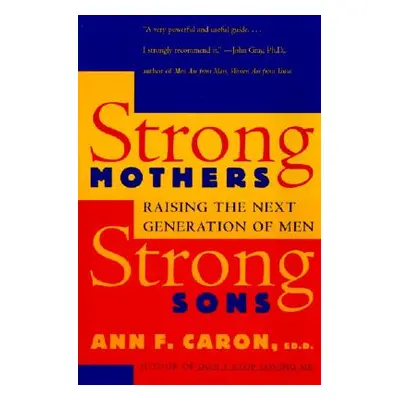 "Strong Mothers, Strong Sons: Raising the Next Generation of Men" - "" ("Caron Ann F.")(Paperbac