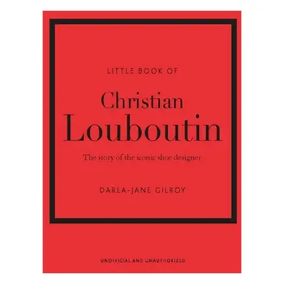 "Little Book of Christian Louboutin: The Story of the Iconic Shoe Designer" - "" ("Gilroy Darla-