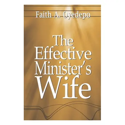 "The Effective Minister's Wife" - "" ("Oyedepo Faith A.")(Paperback)