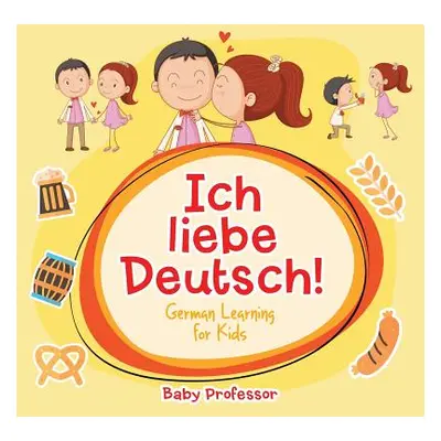 "Ich liebe Deutsch! German Learning for Kids" - "" ("Baby Professor")(Paperback)