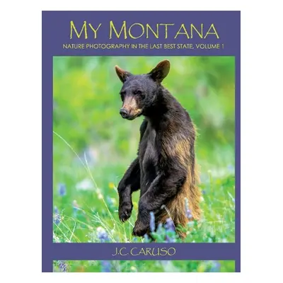 "My Montana: Nature Photography in the Last Best Statevolume 1" - "" ("Caruso J. C.")(Pevná vazb