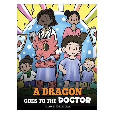 "A Dragon Goes to the Doctor: A Story About Doctor Visits" - "" ("Herman Steve")(Pevná vazba)