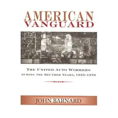 "American Vanguard: The United Auto Workers during the Reuther Years, 1935-1970" - "" ("Barnard 