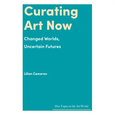 "Curating Art Now" - "" ("Cameron Lilian")(Pevná vazba)