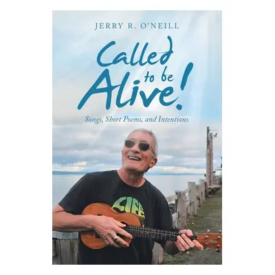 "Called to Be Alive!: Songs, Short Poems, and Intentions" - "" ("O'Neill Jerry R.")(Paperback)