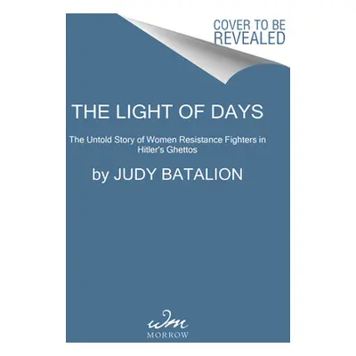 "The Light of Days: The Untold Story of Women Resistance Fighters in Hitler's Ghettos" - "" ("Ba