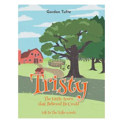 "Tristy the Little Acorn that Believed He Could: Life In The Tufte Woods" - "" ("Tufte Gordon")(