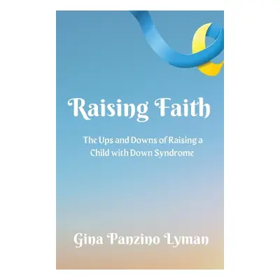 "Raising Faith: The Ups and Downs of Raising a Child with Down Syndrome" - "" ("Lyman Gina Panzi