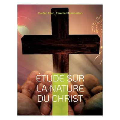 "tude sur la nature du Christ: une enqute d'Allan Kardec" - "" ("Allan Kardec")(Paperback)