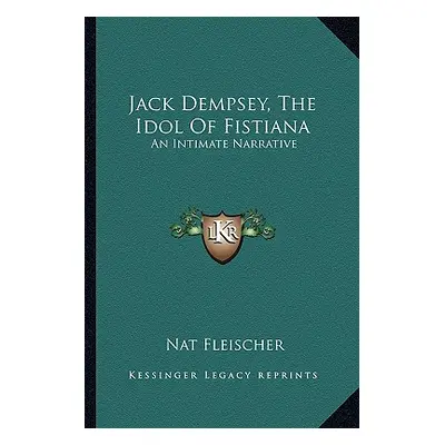 "Jack Dempsey, the Idol of Fistiana: An Intimate Narrative" - "" ("Fleischer Nat")(Paperback)