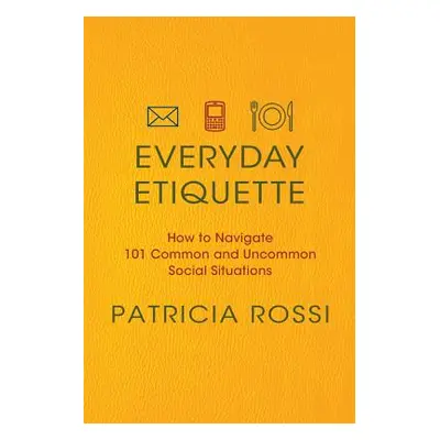 "Everyday Etiquette: How to Navigate 101 Common and Uncommon Social Situations" - "" ("Rossi Pat