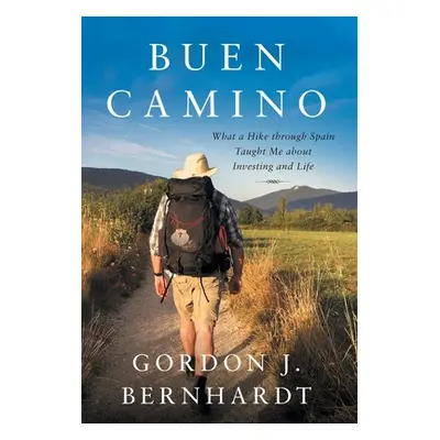 "Buen Camino: What a Hike through Spain Taught Me about Investing and Life" - "" ("Bernhardt Gor