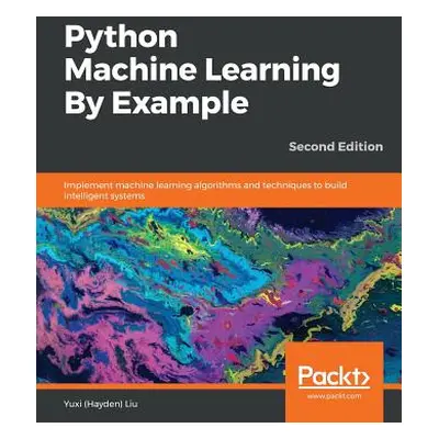 "Python Machine Learning By Example - Second Edition: Implement machine learning algorithms and 