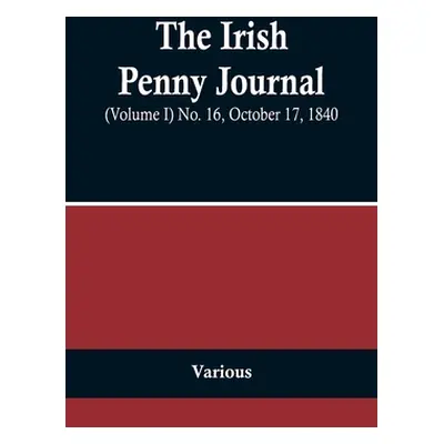 "The Irish Penny Journal, (Volume I) No. 16, October 17, 1840" - "" ("Various")(Paperback)