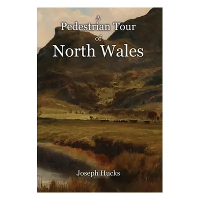 "A Pedestrian Tour through North Wales in a Series of Letters" - "" ("Hucks Joseph")(Pevná vazba