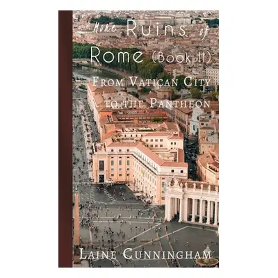 "More Ruins of Rome (Book II): From Vatican City to the Pantheon" - "" ("Cunningham Laine")(Pape