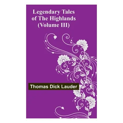 "Legendary Tales of the Highlands (Volume III)" - "" ("Dick Lauder Thomas")(Paperback)