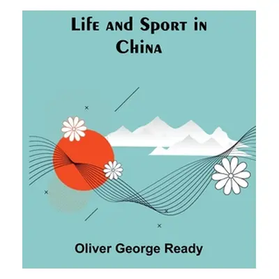 "Life and sport in China" - "" ("George Ready Oliver")(Paperback)