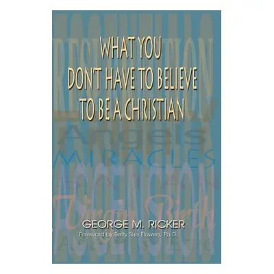 "What You Don't Have to Believe to Be a Christian" - "" ("Ricker George M.")(Paperback)