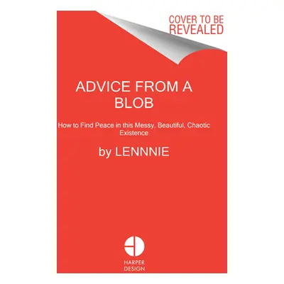 "Advice from a Blob: How to Find Peace in This Messy, Beautiful, Chaotic Existence" - "" ("Lennn