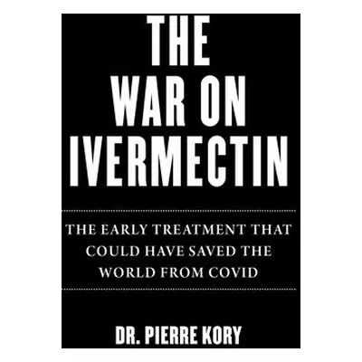 "War on Ivermectin: The Medicine That Saved Millions and Could Have Ended the Pandemic" - "" ("K