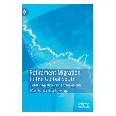 "Retirement Migration to the Global South: Global Inequalities and Entanglements" - "" ("Schwepp