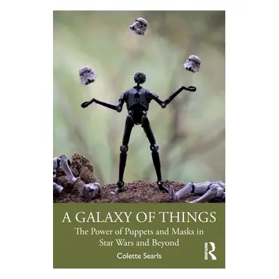 "A Galaxy of Things: The Power of Puppets and Masks in Star Wars and Beyond" - "" ("Searls Colet