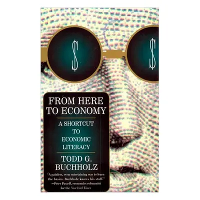 "From Here to Economy: A Shortcut to Economic Literacy" - "" ("Buchholz Todd G.")(Paperback)