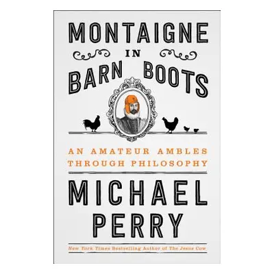 "Montaigne in Barn Boots: An Amateur Ambles Through Philosophy" - "" ("Perry Michael")(Pevná vaz